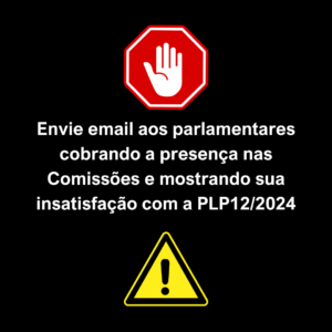 Envie email aos parlamentares cobrando a presença nas Comissões e mostrando sua insatisfação com a PLP12/2024